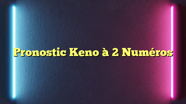 Pronostic Keno à 2 Numéros