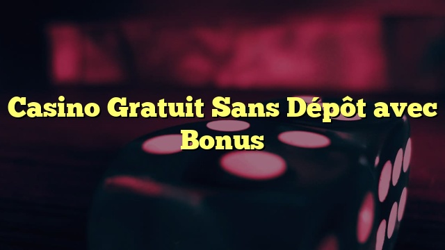 Casino Gratuit Sans Dépôt avec Bonus