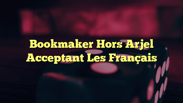 Bookmaker Hors Arjel Acceptant Les Français