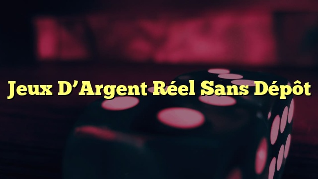 Jeux D’Argent Réel Sans Dépôt