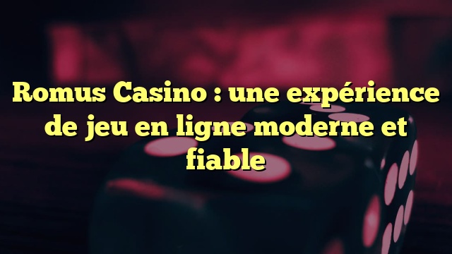 Romus Casino : une expérience de jeu en ligne moderne et fiable